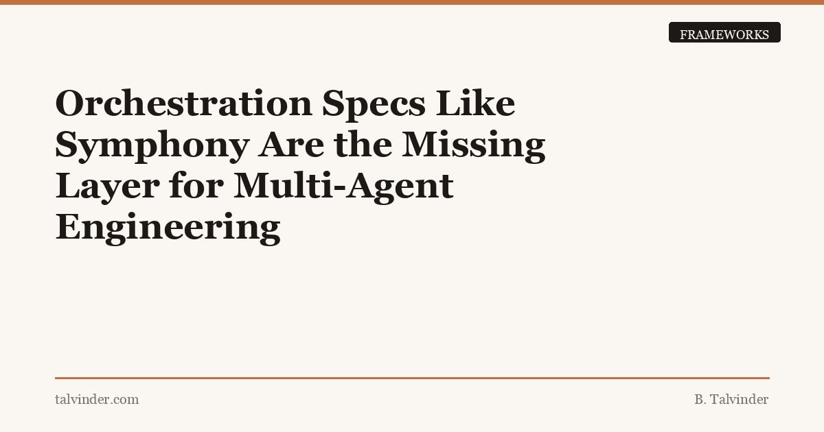 Orchestration Specs Like Symphony Are the Missing Layer for Multi-Agent Engineering