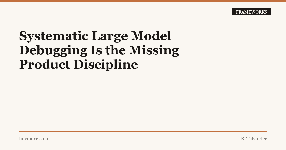 Systematic Large Model Debugging Is the Missing Product Discipline